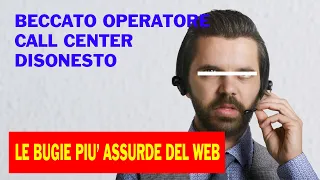 Call Center – BECCATO OPERATORE DISONESTO – [ascoltate quante bugie dice]