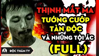 Thịnh 'Mắt Ma' Và Những Tội Ác Ghê Sợ - (FULL): Liên Hoàn Tội Ác Nguy Hiểm Gây Hoang Mang Đầu Thế Kỷ