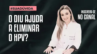 O DIU ajuda a eliminar o HPV?