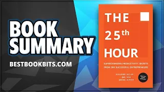 The 25th Hour Supercharging Productivity - Secrets from 300 Successful Entrepreneurs | Book Summary