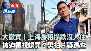 自由說新聞》上海房慘跌沒人住！「真相片」轟動中國竟被迫「電視認罪」