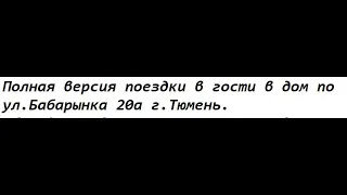 Полная версия поездки в гости в дом по ул.Бабарынка 20а г.Тюмень