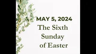 May 5, 2024 The Sixth Sunday of Easter