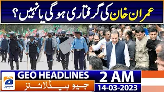 Geo Headlines 2 AM | Will Imran Khan be arrested or not? | 14th March 2023