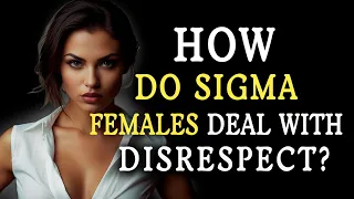 How do Sigma females deal with disrespect? | STOICISM