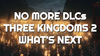 No More DLCs! Three Kingdoms 2? What's Next? | Decoding the Future of Three Kingdoms Announcement