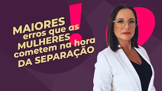 Maiores erros que as mulheres cometem na hora da separação! TODA MULHER deveria ver esse vídeo!