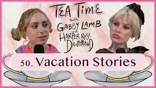 50. Vacation Stories | Tea Time with Gabby Lamb & Harper-Rose Drummond