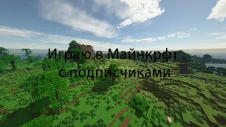 Играю в майнкрафт с подписчиками в майнкрафт