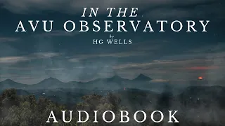 In The Avu Observatory by HG Wells - Full Audiobook | Sci-Fi Short Stories