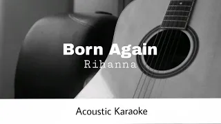 Rihanna - Born Again (Acoustic Karaoke)