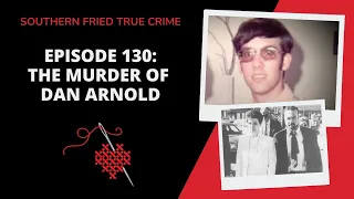 Episode 130: The Murder of Dan Arnold