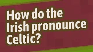 How do the Irish pronounce Celtic?