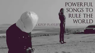 powerful songs to rule the world | a kpop playlist