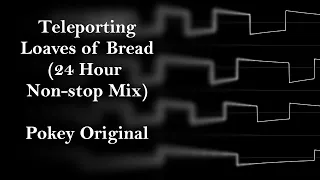 Teleporting Loaves of Bread (24 Hour Non-stop Mix) ¦ Pokey Original