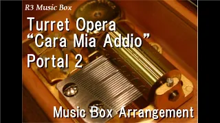 Turret Opera “Cara Mia Addio”/Portal 2 [Music Box]