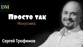 Сергей Трофимов - Просто так (Караоке)