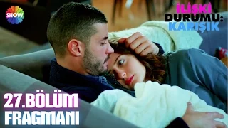 İlişki Durumu: Karışık 27.Bölüm Fragmanı