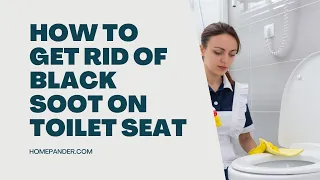 How To Get Rid Of Black Soot On Toilet Seat