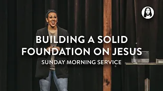 Building A Solid Foundation On Jesus | Jessica Koulianos | Sunday Morning Service