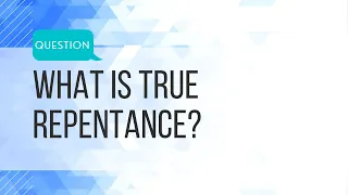 Q: What is TRUE repentance?