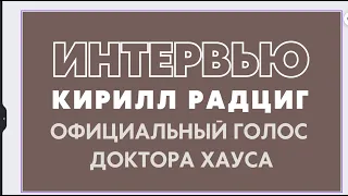 Интервью с Кириллом Радцигом, официальным голосом Доктора Хауса в России