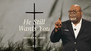 He Still Wants You - Bishop T.D. Jakes