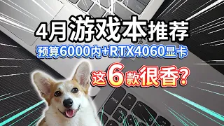 【4月游戏本推荐】学生预算6000内、RTX4060显卡，这6款很香？