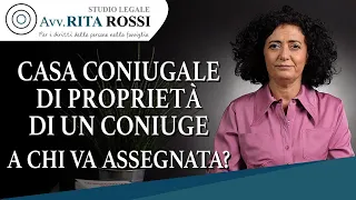 Casa coniugale di proprietà di un coniuge: a chi va assegnata?