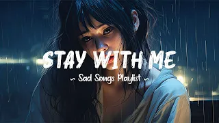 Stay With Me 😥 Sad songs playlist that will make you cry ~ Depressing songs 2024 for broken hearts