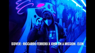 |Cover| : riccardo ferrero x John on a Mission - Elon