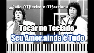 Como Tocar Seu Amor ainda é tudo no Teclado João Mineiro e Marciano - Nota por Nota