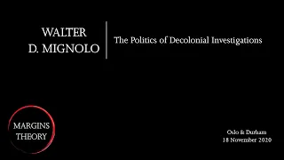 Walter D. Mignolo / The Politics of Decolonial Investigations (Theory from the Margins)