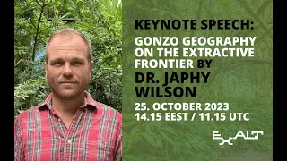 Gonzo Geography on the Extractive Frontier: Keynote speech by Dr. Japhy Wilson