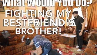What Would You Do? FIGHTING MY BEST FRIEND'S BROTHER!!!