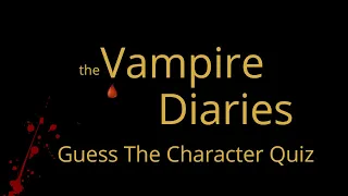 The Vampire Diaries | Guess The Character Quiz