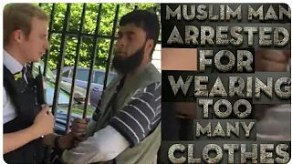 MUSLIM MAN ARRESTED FOR "WEARING TOO MANY CLOTHES"?!