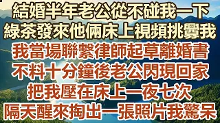 結婚半年老公從不碰我一下，綠茶發來他倆床上視頻挑釁我，我當場哭著打電話要離婚，不料十分鐘後老公閃現回家，把我壓在床上一夜七次，隔天醒 來掏出一張照片我驚呆#幸福敲門 #為人處世 #生活經驗 #情感故事