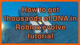 How to get a thousands of dna in Roblox evolve tutorial