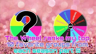 The Wheel ranks my top 10 favorite groups from each season part 5