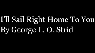 George L. O. Strid - I’ll sail right home to you