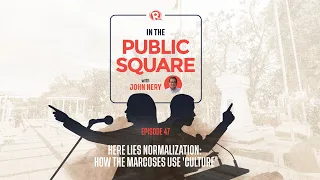 In The Public Square with John Nery: How the Marcoses use 'culture'
