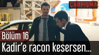 Çarpışma 16. Bölüm - Kadir'e Racon Kesersen...