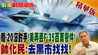 殲-20沒對手!美弄丟F-35百萬零件! 帥化民:去黑市找找!｜【前進戰略高地】 精華版 @Global_Vision