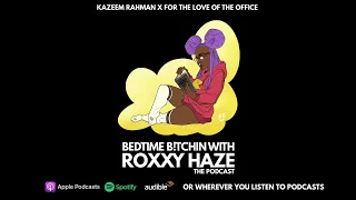 Kazeem Rahman x The Office | Bedtime B*tchin with Roxxy Haze (Episode 28) | Audio Only