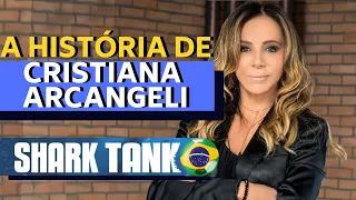 A HISTÓRIA DE CRIS ARCANGELI  - JURADA DO SHARK TANK BRASIL