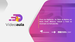 Fluxo da Vigilância do Óbito de Mulher em Idade Fértil, Materno, Infantil e Fetal em Salvador/Ba.