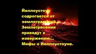 Йеллоустоун содрогается от землетрясений. Землетрясения приведут к извержению. Мифы о Йеллоустоуне