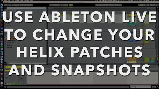 How To Use Ableton Live To Control Your Line 6 Helix Patch and Snapshot Changes