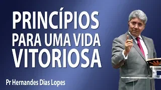 Princípios para uma vida vitoriosa - Pr Hernandes Dias Lopes